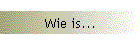 Wie is...